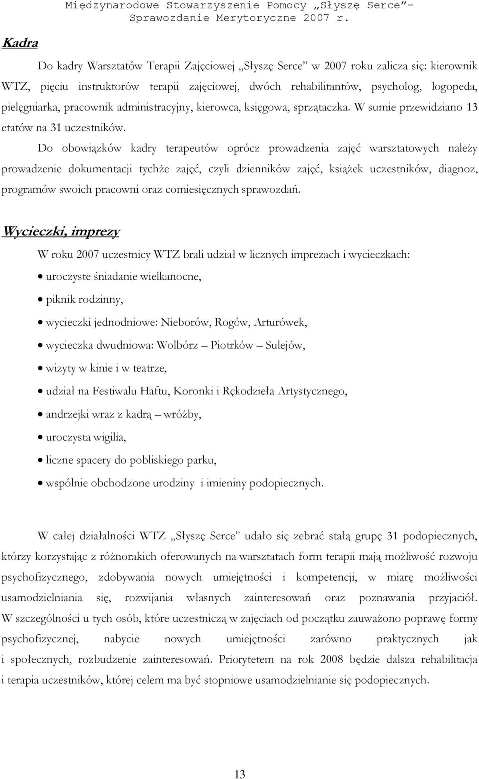 Do obowiązków kadry terapeutów oprócz prowadzenia zajęć warsztatowych należy prowadzenie dokumentacji tychże zajęć, czyli dzienników zajęć, książek uczestników, diagnoz, programów swoich pracowni