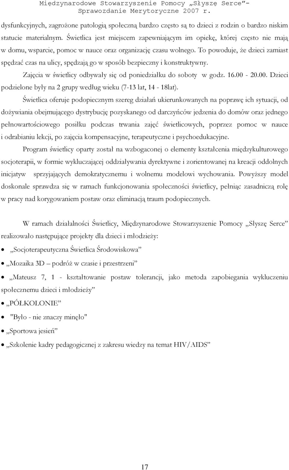 To powoduje, że dzieci zamiast spędzać czas na ulicy, spędzają go w sposób bezpieczny i konstruktywny. Zajęcia w świetlicy odbywały się od poniedziałku do soboty w godz. 16.00-