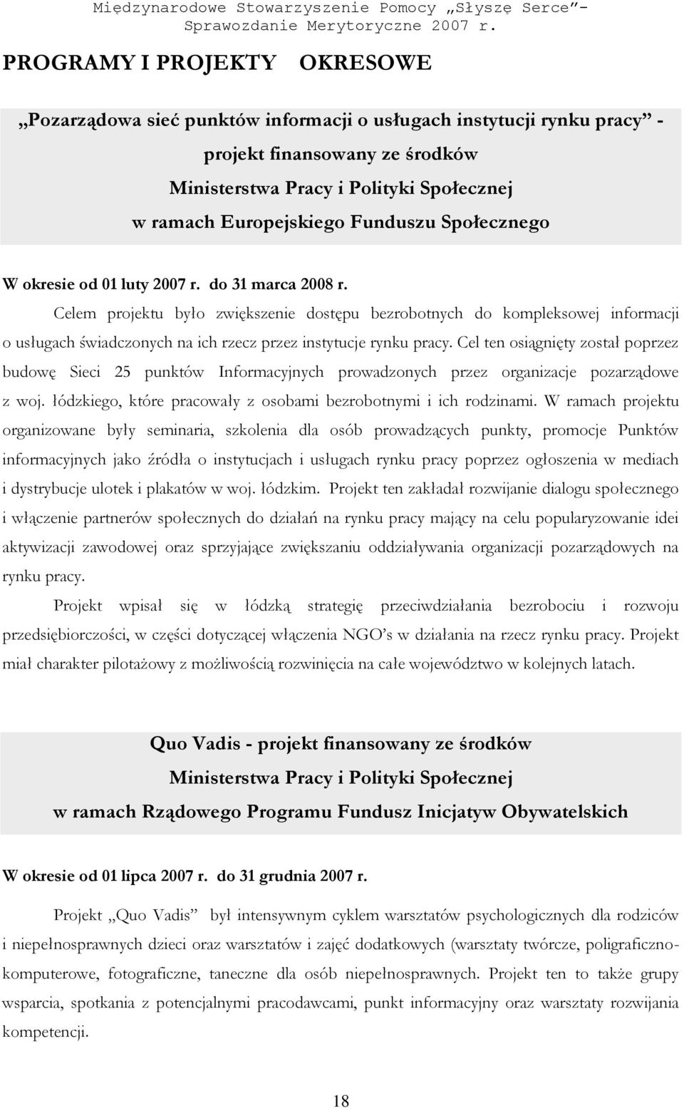 Celem projektu było zwiększenie dostępu bezrobotnych do kompleksowej informacji o usługach świadczonych na ich rzecz przez instytucje rynku pracy.