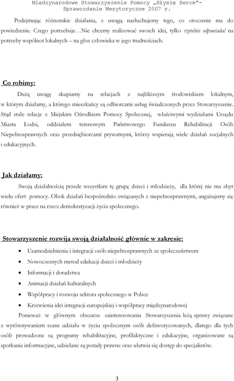 Co robimy: Dużą uwagę skupiamy na relacjach z najbliższym środowiskiem lokalnym, w którym działamy, a którego mieszkańcy są odbiorcami usług świadczonych przez Stowarzyszenie.