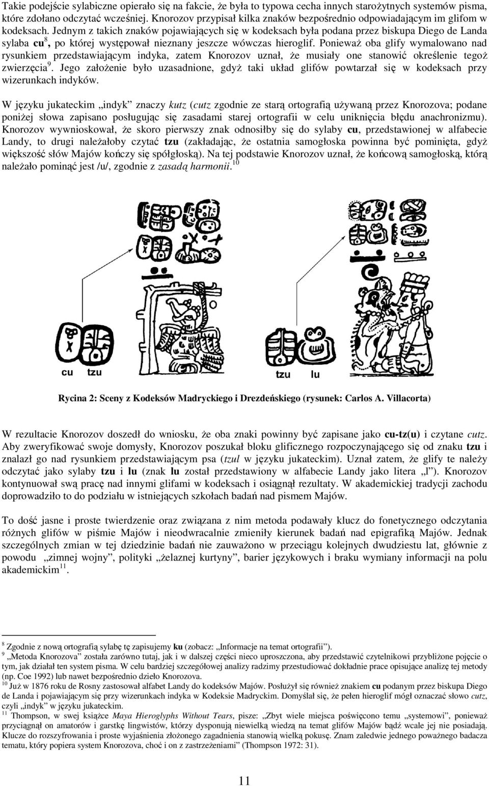 Jedym z takich zaków pojawiających się w kodeksach była podaa przez biskupa Diego de Lada sylaba cu 8, po której występował iezay jeszcze wówczas hieroglif.