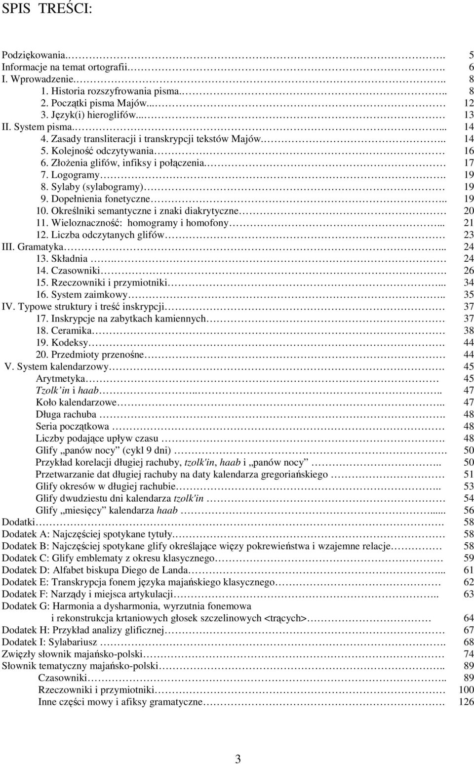 Określiki sematycze i zaki diakrytycze 11. Wielozaczość: homogramy i homofoy... 12. Liczba odczytaych glifów III. Gramatyka... 13. Składia. 14. Czasowiki. 15. Rzeczowiki i przymiotiki... 16.