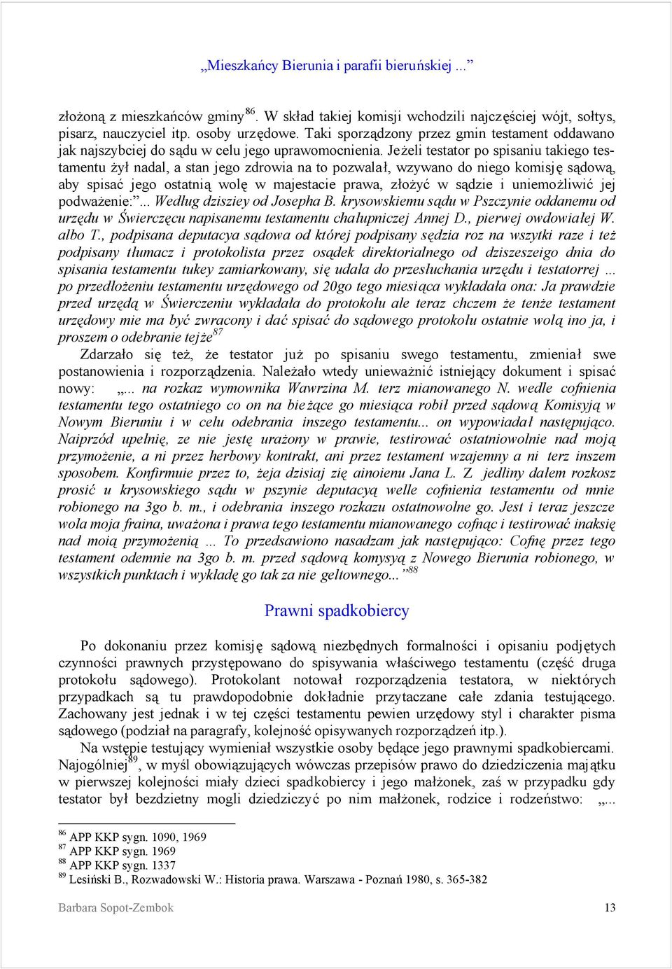 Jezeli testator po spisaniu takiego testamentu zyś nadal, a stan jego zdrowia na to pozwalaś, wzywano do niego komisje sadowa, aby spisac jego ostatnia wole w majestacie prawa, zśozyc w sadzie i