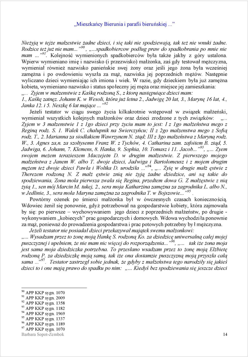 Wpierw wymieniano imie i nazwisko (i przezwisko) maśz onka, zas gdy testowaś mez czyzna, wymieniaś rowniez nazwisko panien skie swej zony oraz jesli jego zona byśa wczesniej zamez na i po owdowieniu