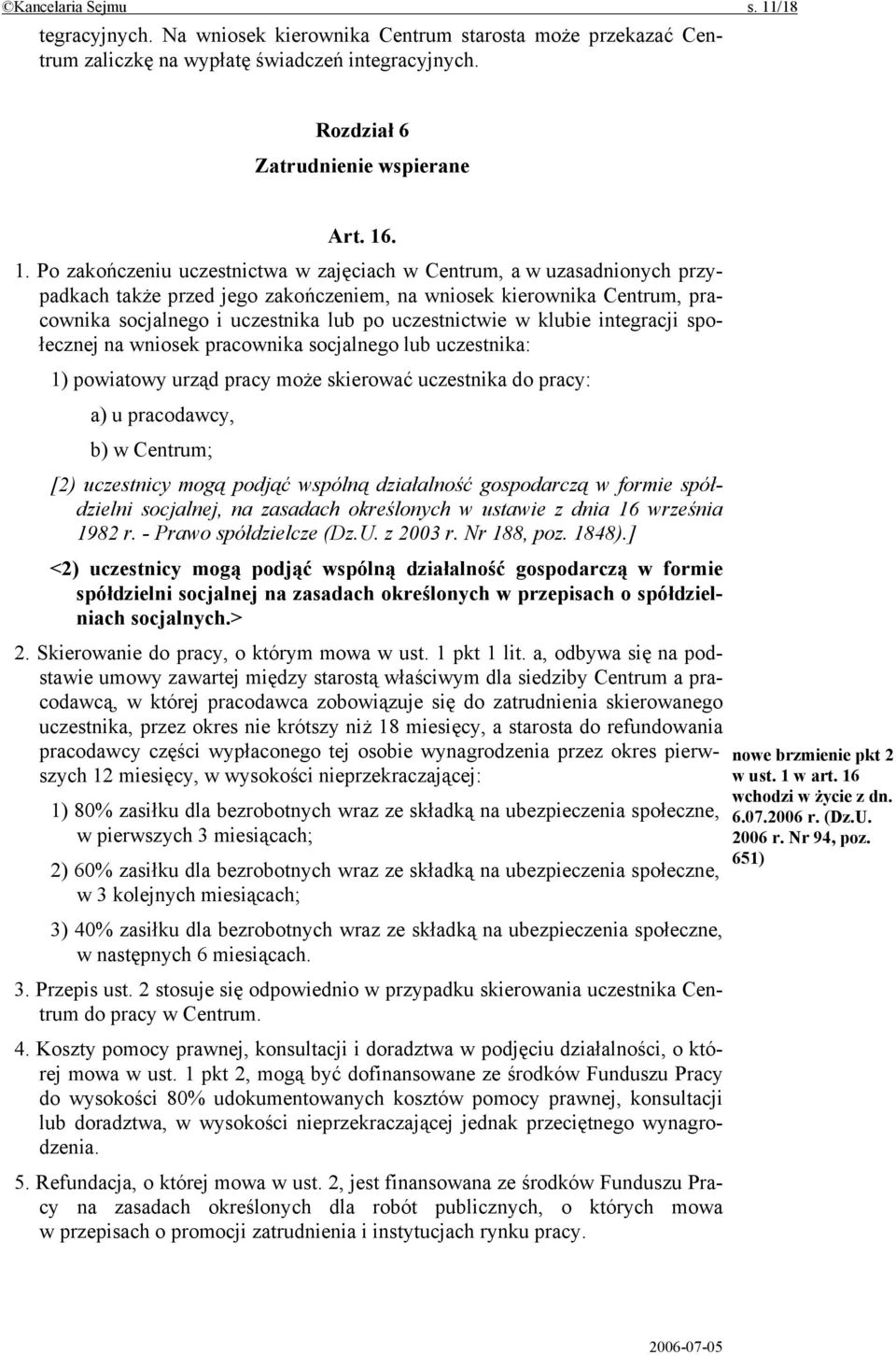 . 1. Po zakończeniu uczestnictwa w zajęciach w Centrum, a w uzasadnionych przypadkach także przed jego zakończeniem, na wniosek kierownika Centrum, pracownika socjalnego i uczestnika lub po