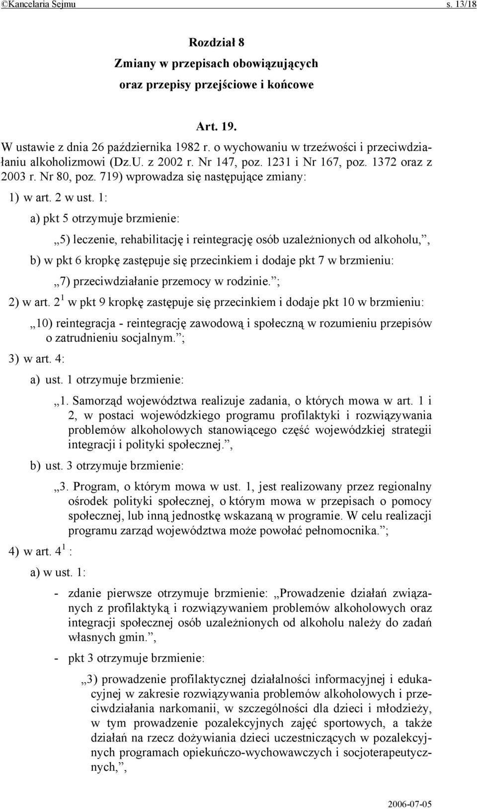 1: a) pkt 5 otrzymuje brzmienie: 5) leczenie, rehabilitację i reintegrację osób uzależnionych od alkoholu,, b) w pkt 6 kropkę zastępuje się przecinkiem i dodaje pkt 7 w brzmieniu: 7) przeciwdziałanie