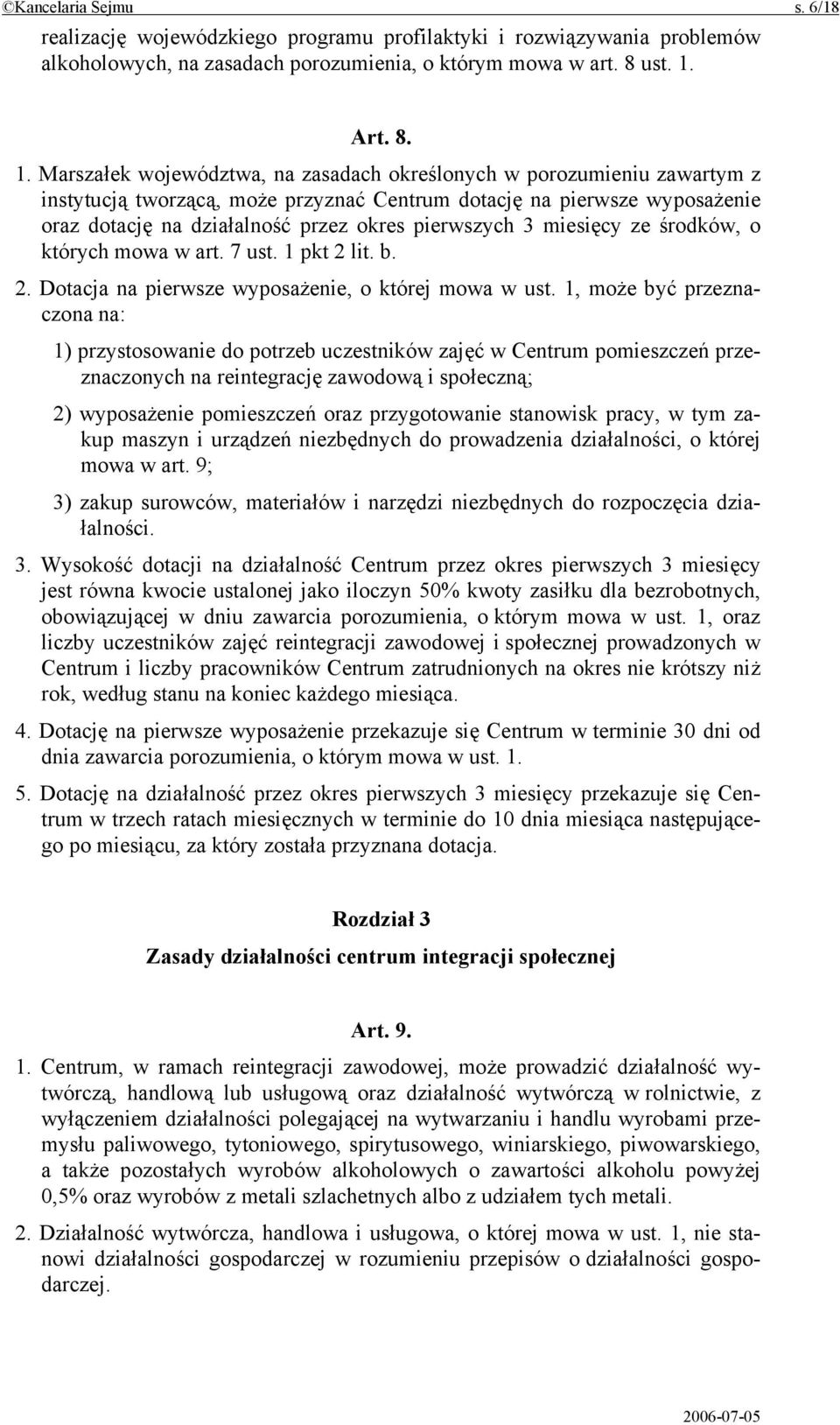 Marszałek województwa, na zasadach określonych w porozumieniu zawartym z instytucją tworzącą, może przyznać Centrum dotację na pierwsze wyposażenie oraz dotację na działalność przez okres pierwszych