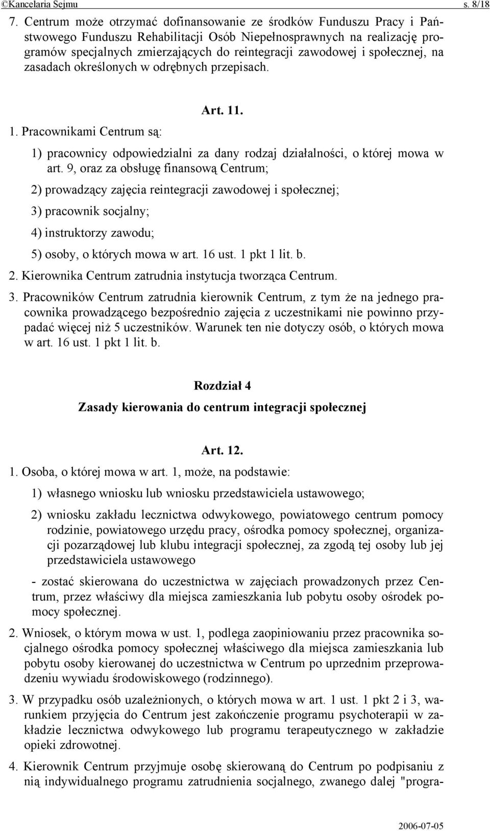 i społecznej, na zasadach określonych w odrębnych przepisach. Art. 11. 1. Pracownikami Centrum są: 1) pracownicy odpowiedzialni za dany rodzaj działalności, o której mowa w art.