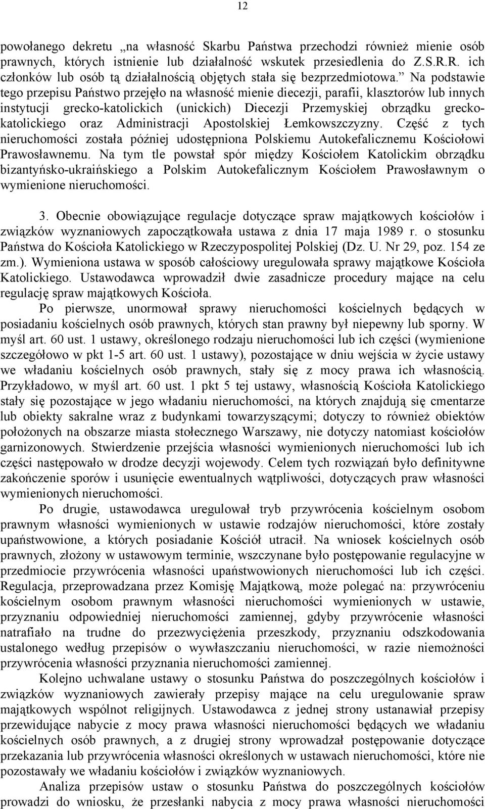 Na podstawie tego przepisu Państwo przejęło na własność mienie diecezji, parafii, klasztorów lub innych instytucji grecko-katolickich (unickich) Diecezji Przemyskiej obrządku greckokatolickiego oraz