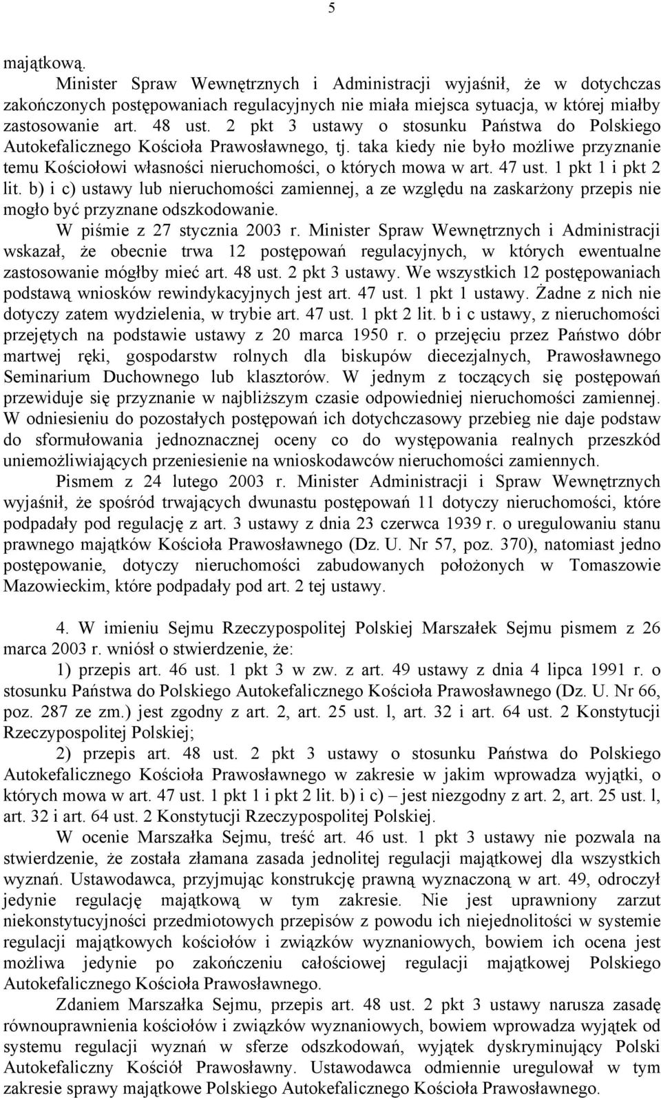 47 ust. 1 pkt 1 i pkt 2 lit. b) i c) ustawy lub nieruchomości zamiennej, a ze względu na zaskarżony przepis nie mogło być przyznane odszkodowanie. W piśmie z 27 stycznia 2003 r.