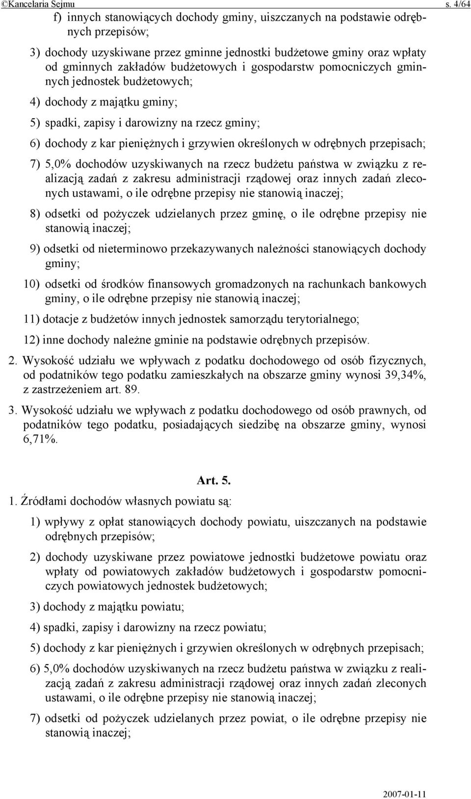 gospodarstw pomocniczych gminnych jednostek budżetowych; 4) dochody z majątku gminy; 5) spadki, zapisy i darowizny na rzecz gminy; 6) dochody z kar pieniężnych i grzywien określonych w odrębnych