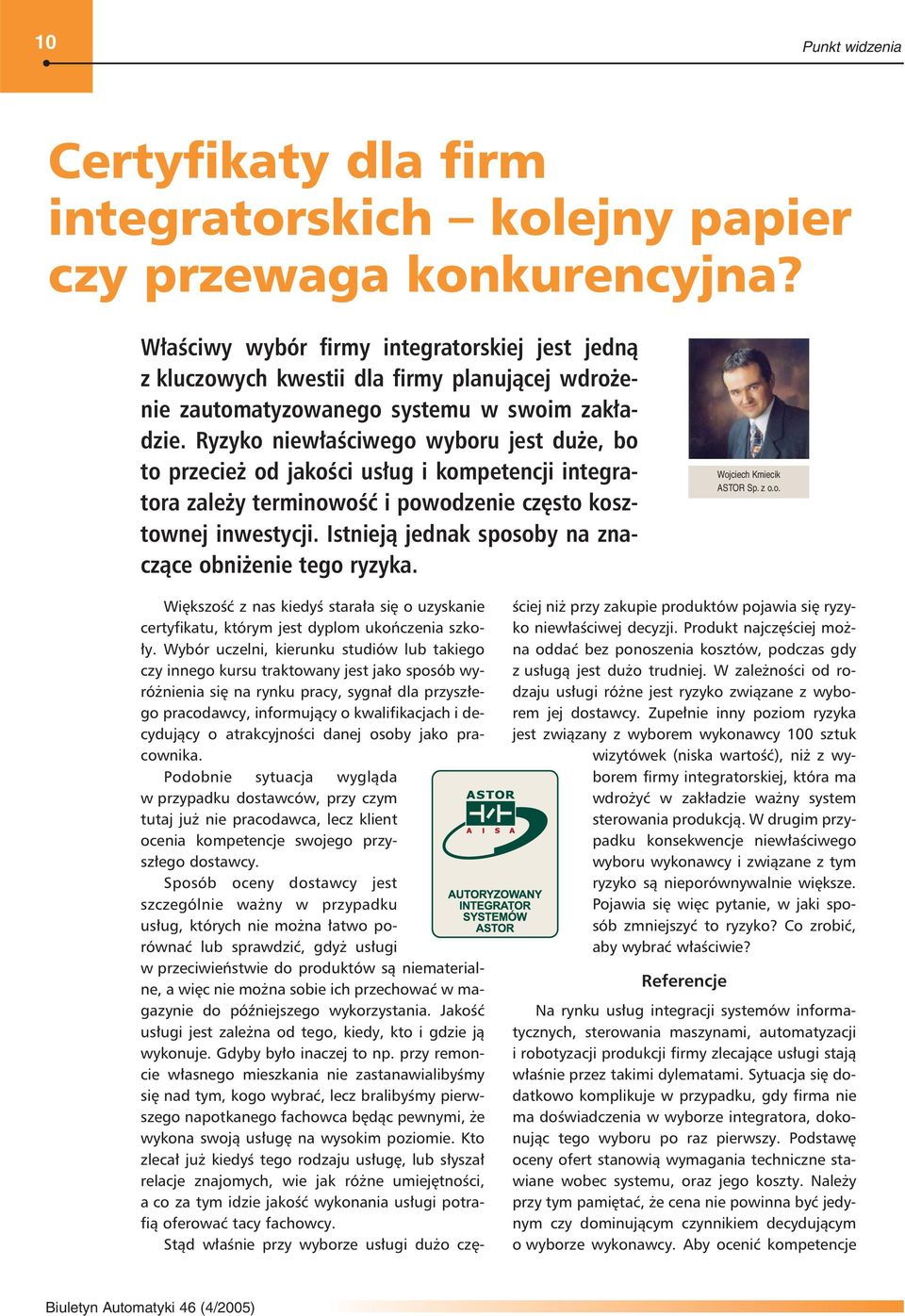 Ryzyko niewłaściwego wyboru jest duże, bo to przecież od jakości usług i kompetencji integratora zależy terminowość i powodzenie często kosztownej inwestycji.