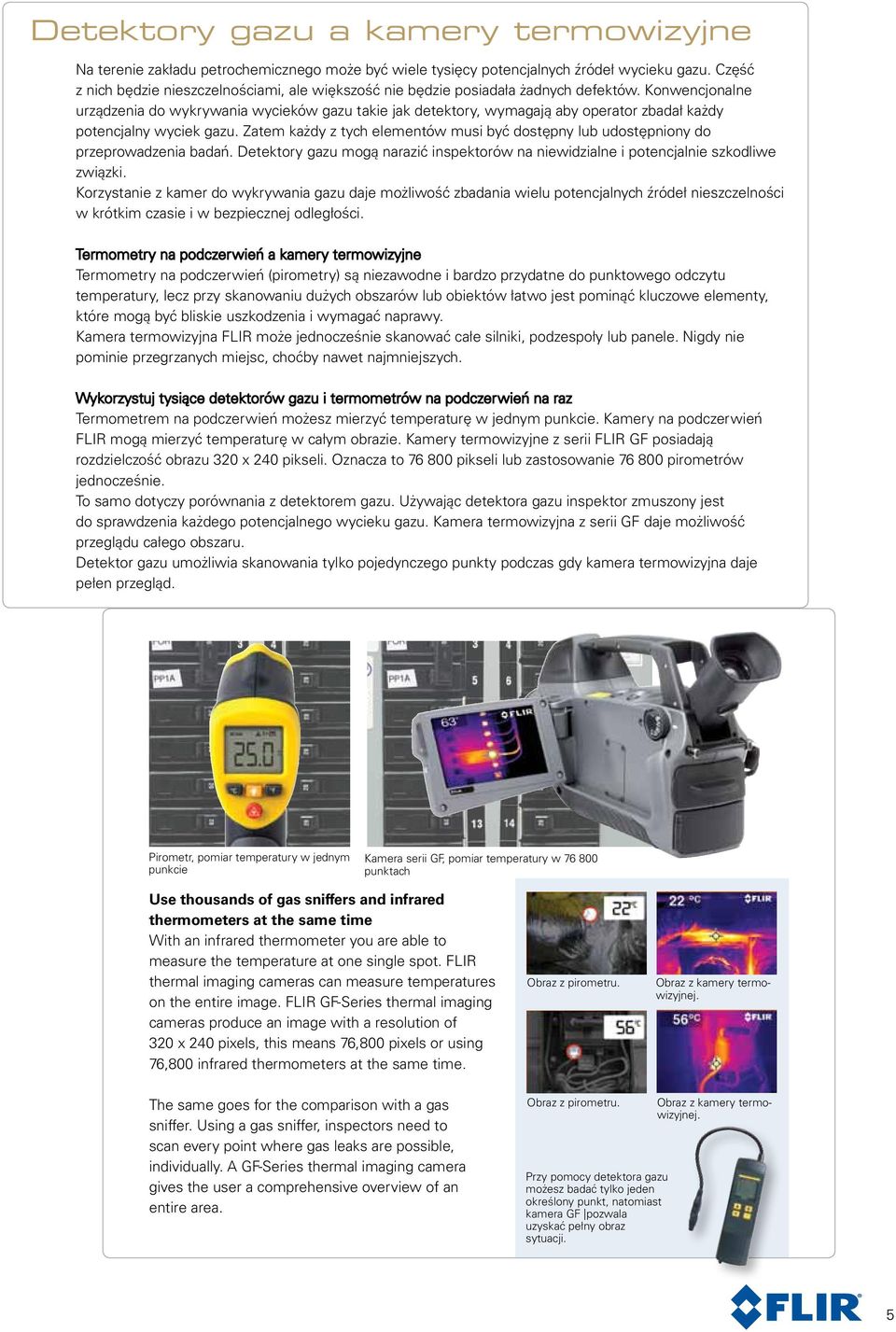 Konwencjonalne urządzenia do wykrywania wycieków gazu takie jak detektory, wymagają aby operator zbadał każdy potencjalny wyciek gazu.