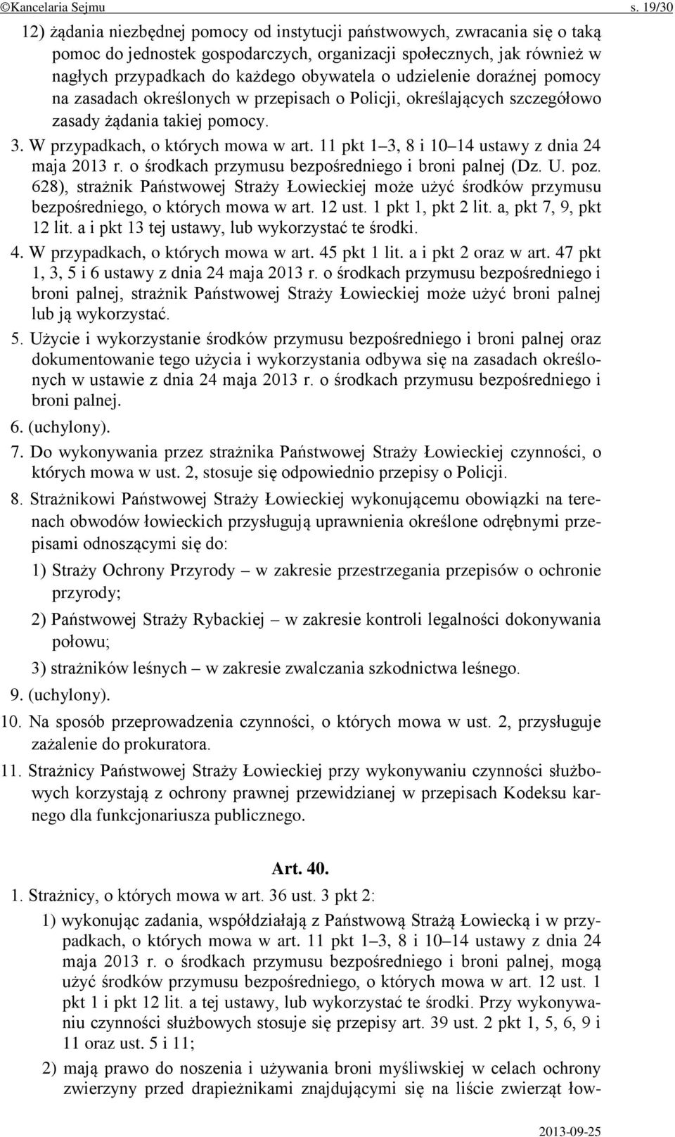 udzielenie doraźnej pomocy na zasadach określonych w przepisach o Policji, określających szczegółowo zasady żądania takiej pomocy. 3. W przypadkach, o których mowa w art.