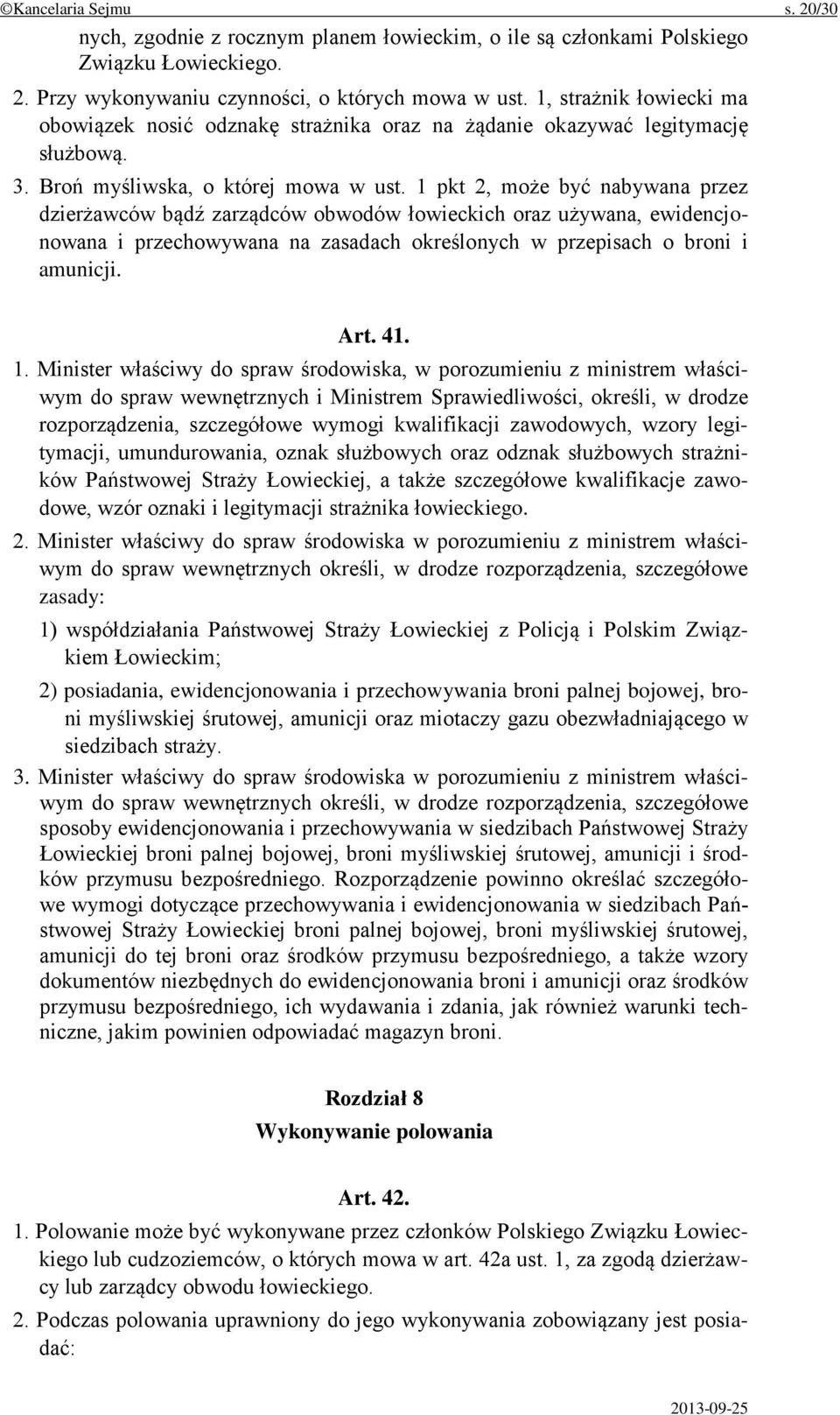 1 pkt 2, może być nabywana przez dzierżawców bądź zarządców obwodów łowieckich oraz używana, ewidencjonowana i przechowywana na zasadach określonych w przepisach o broni i amunicji. Art. 41. 1.