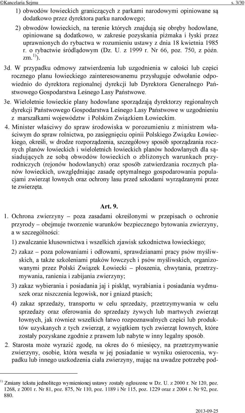 opiniowane są dodatkowo, w zakresie pozyskania piżmaka i łyski przez uprawnionych do rybactwa w rozumieniu ustawy z dnia 18 kwietnia 1985 r. o rybactwie śródlądowym (Dz. U. z 1999 r. Nr 66, poz.