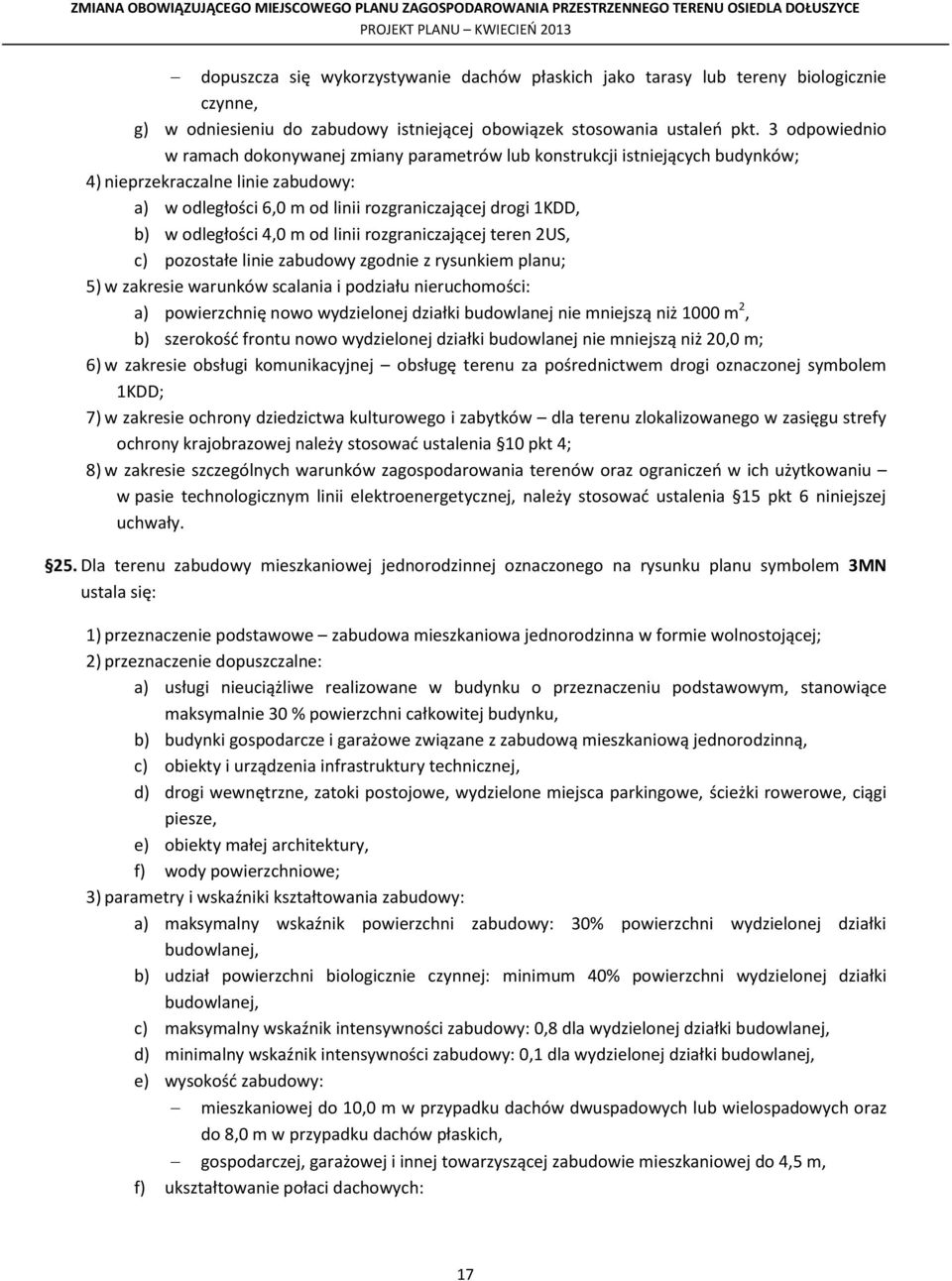 mniejszą niż 20,0 m; 6) w zakresie obsługi komunikacyjnej obsługę terenu za pośrednictwem drogi oznaczonej symbolem 1KDD; 7) w zakresie ochrony dziedzictwa kulturowego i zabytków dla terenu