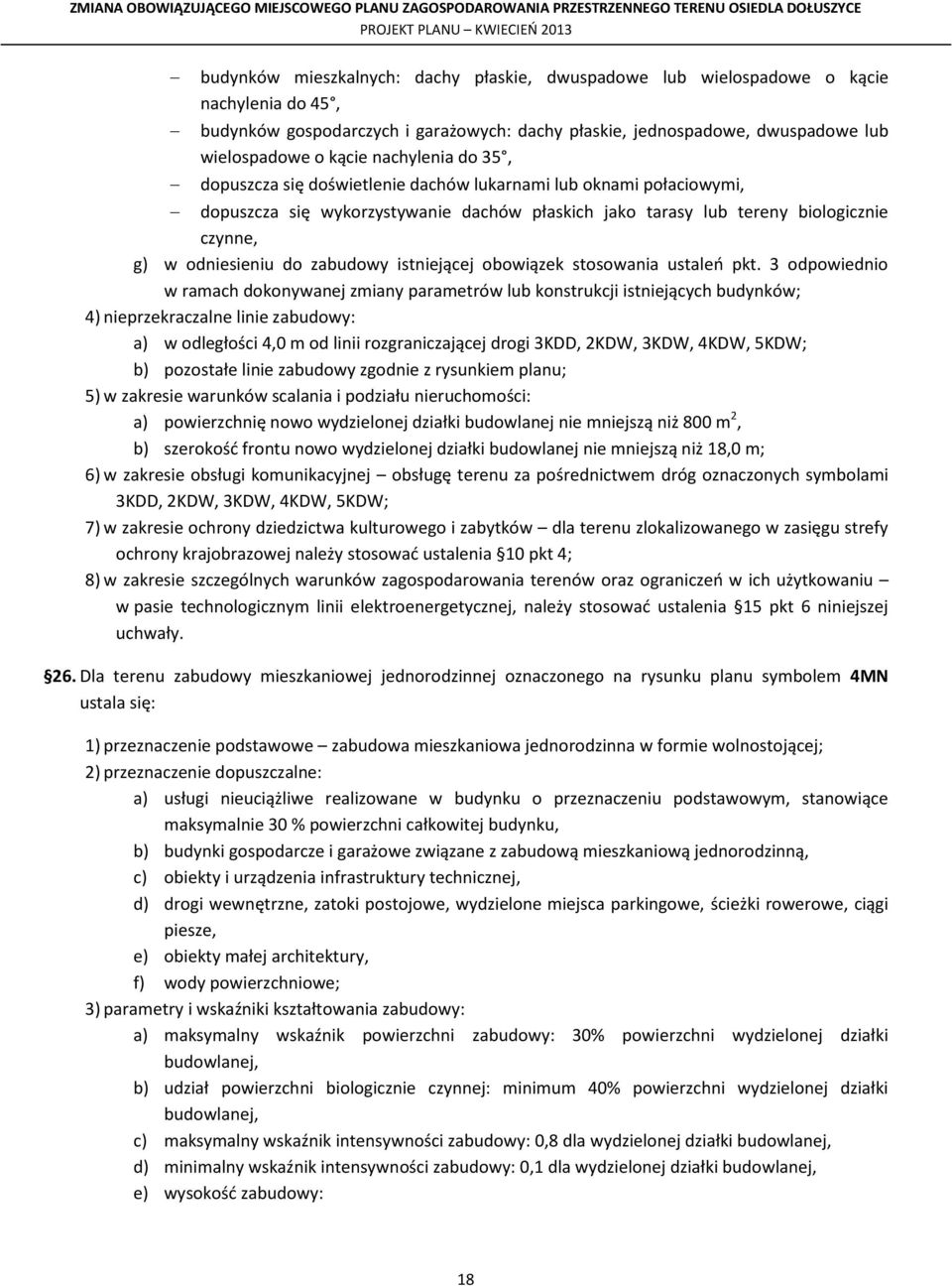 szerokość frontu nowo wydzielonej działki budowlanej nie mniejszą niż 18,0 m; 6) w zakresie obsługi komunikacyjnej obsługę terenu za pośrednictwem dróg oznaczonych symbolami 3KDD, 2KDW, 3KDW, 4KDW,