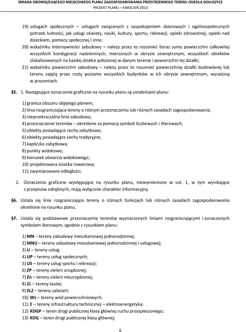 zewnętrznym, wszystkich obiektów zlokalizowanych na każdej działce położonej w danym terenie i powierzchni tej działki; 21) wskaźniku powierzchni zabudowy należy przez to rozumieć powierzchnię