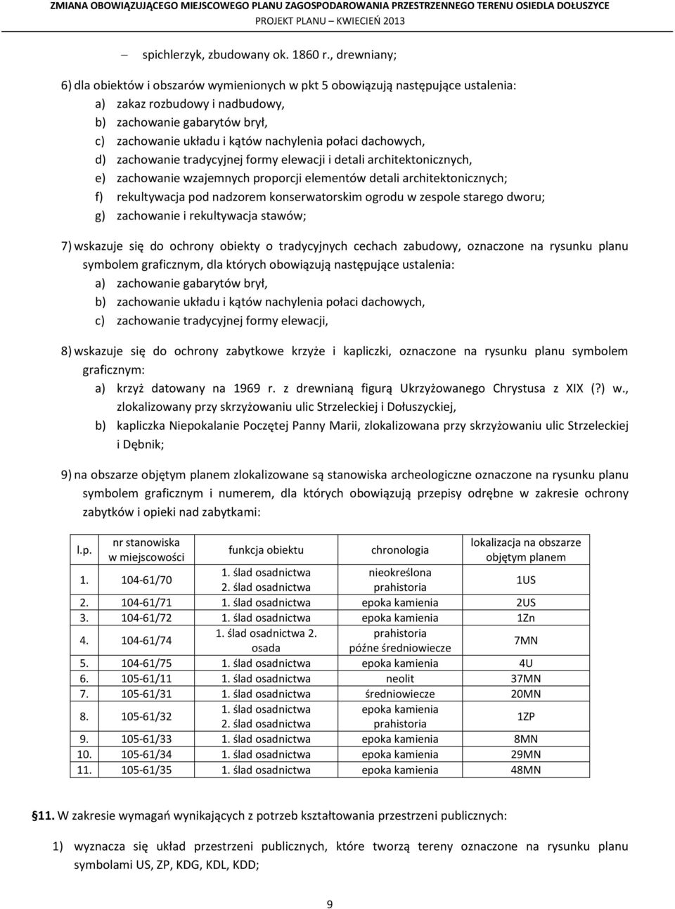 połaci dachowych, d) zachowanie tradycyjnej formy elewacji i detali architektonicznych, e) zachowanie wzajemnych proporcji elementów detali architektonicznych; f) rekultywacja pod nadzorem