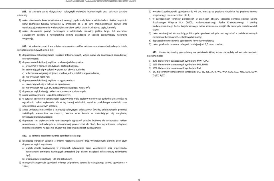 drewno, cegła, kamień; 2) nakaz stosowania pokryć dachowych w odcieniach: szarości, grafitu, brązu lub czerwieni z wyjątkiem dachów z nawierzchnią ziemną urządzoną w sposób zapewniający naturalną