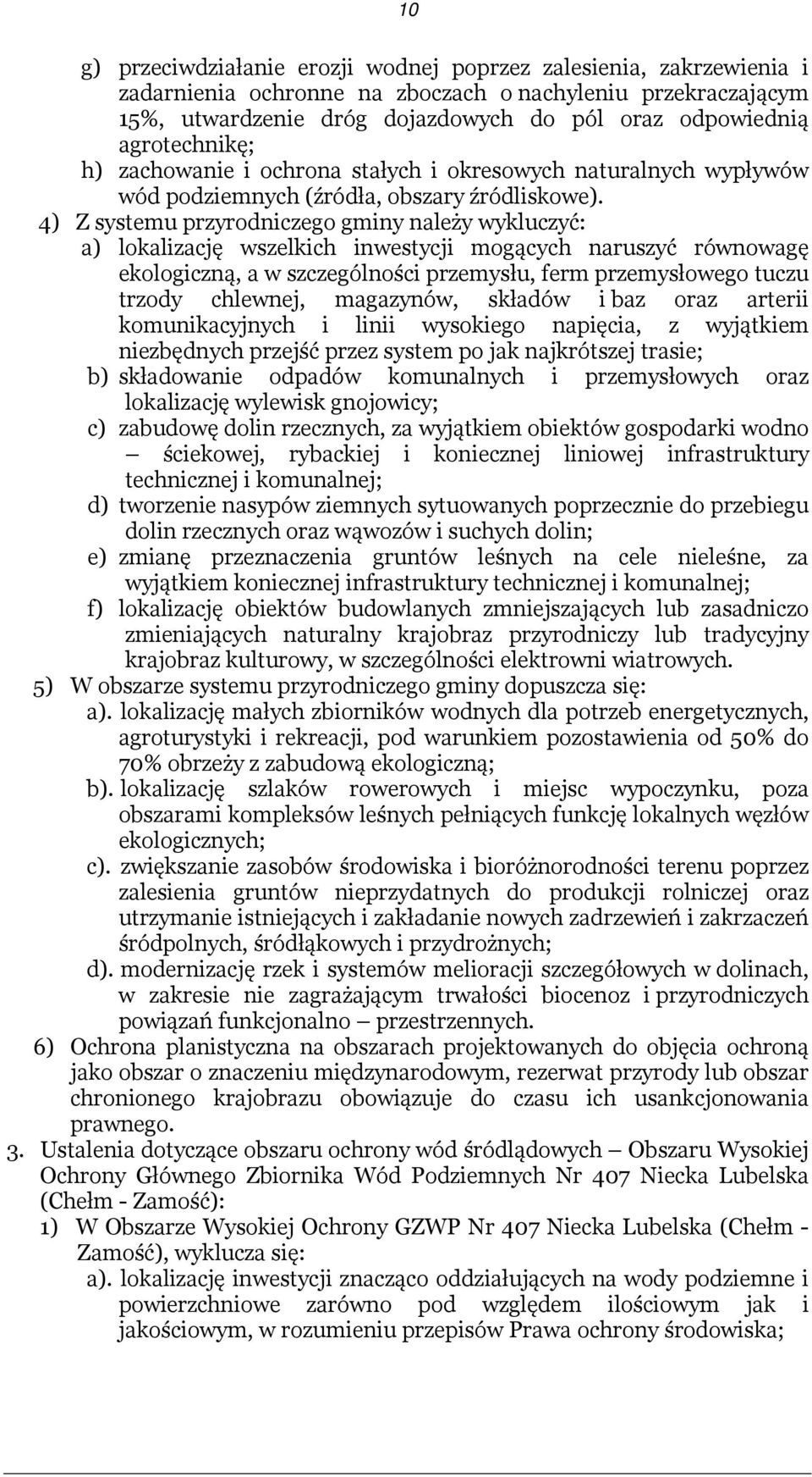 4) Z systemu przyrodniczego gminy należy wykluczyć: a) lokalizację wszelkich inwestycji mogących naruszyć równowagę ekologiczną, a w szczególności przemysłu, ferm przemysłowego tuczu trzody chlewnej,