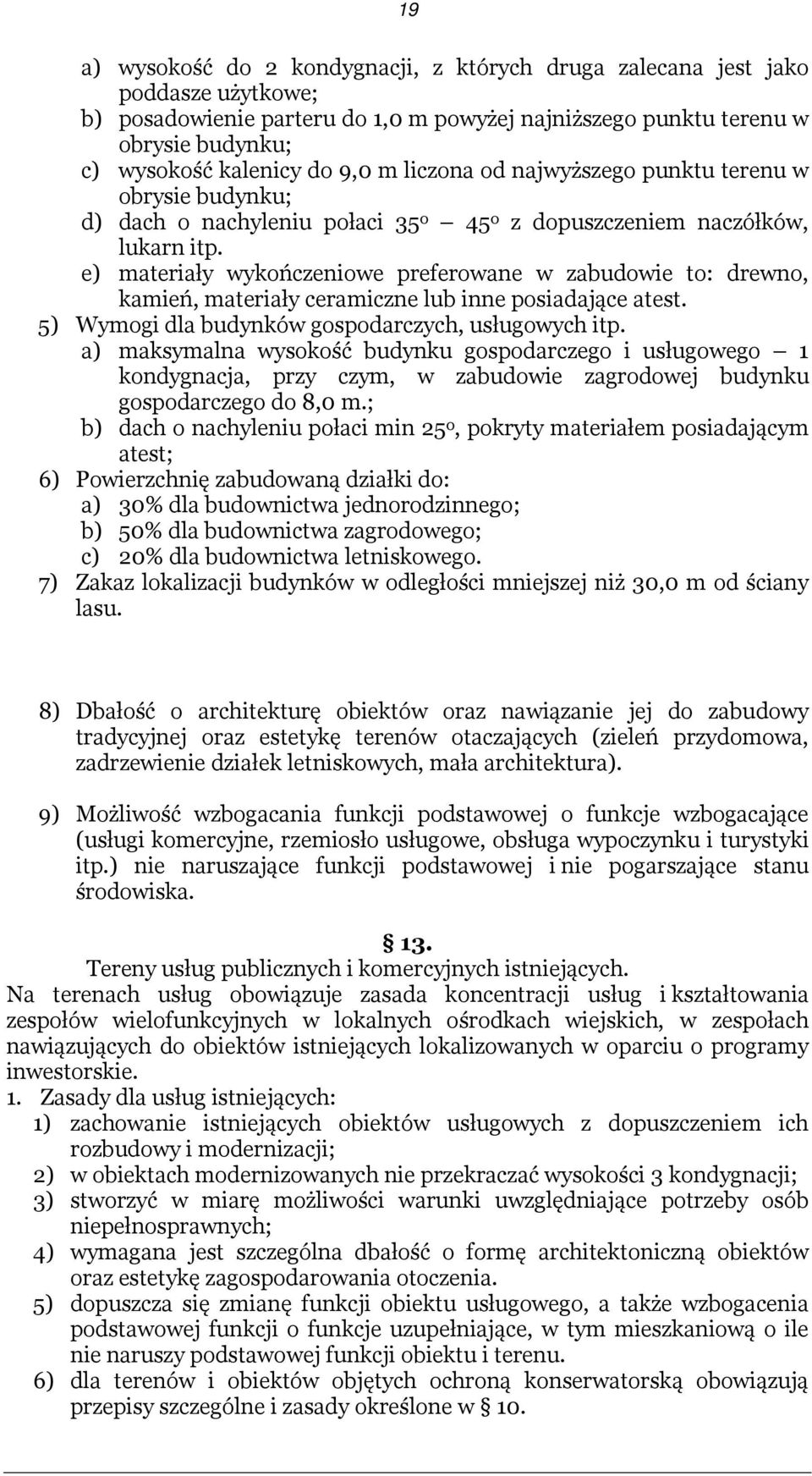 e) materiały wykończeniowe preferowane w zabudowie to: drewno, kamień, materiały ceramiczne lub inne posiadające atest. 5) Wymogi dla budynków gospodarczych, usługowych itp.