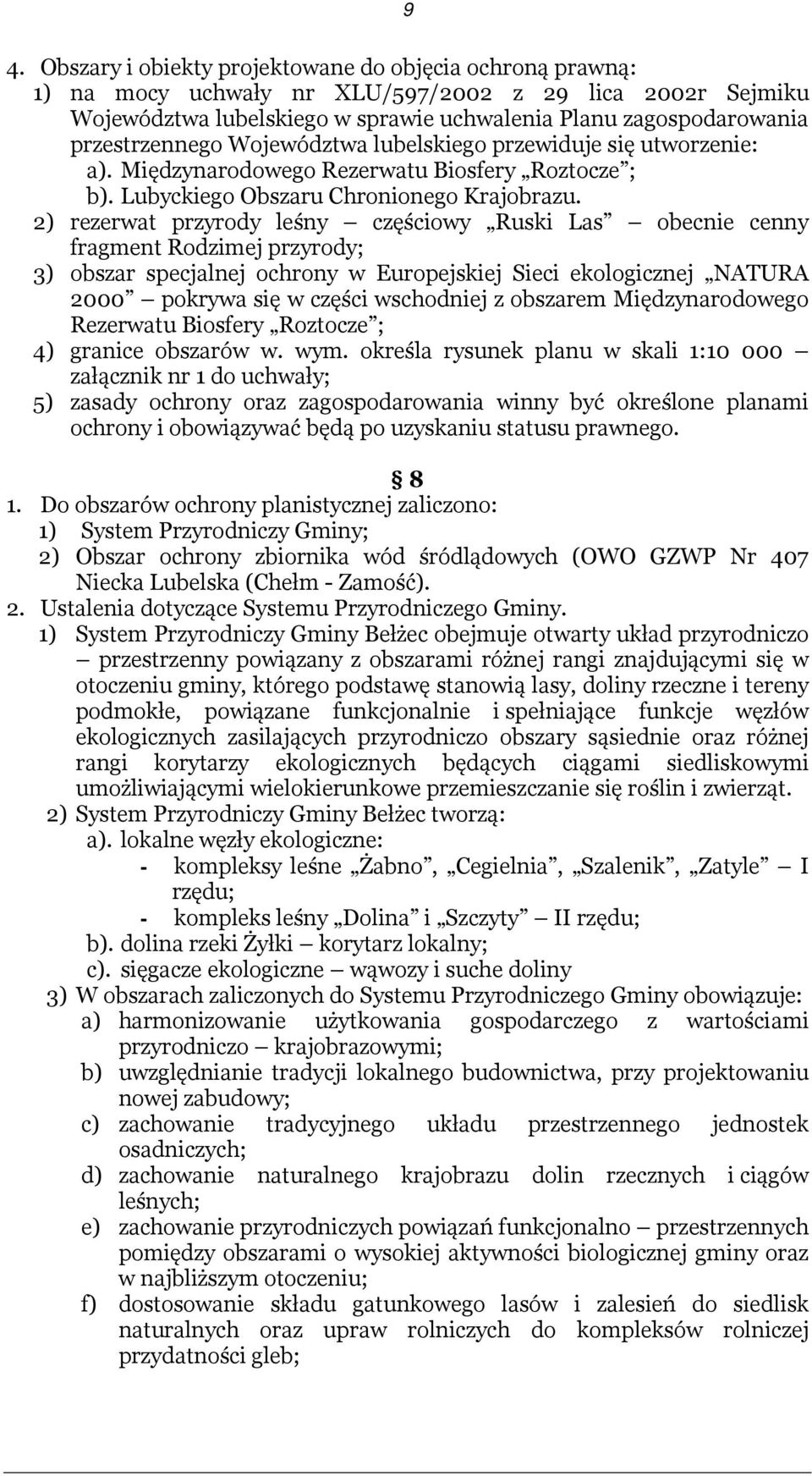 2) rezerwat przyrody leśny częściowy Ruski Las obecnie cenny fragment Rodzimej przyrody; 3) obszar specjalnej ochrony w Europejskiej Sieci ekologicznej NATURA 2000 pokrywa się w części wschodniej z