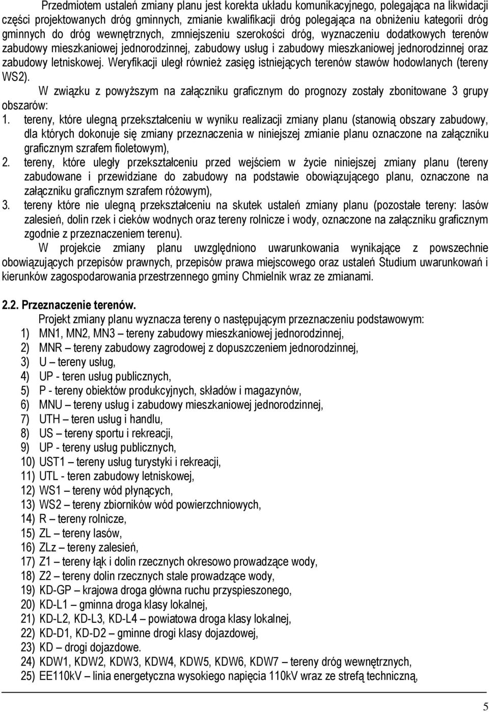 zabudowy letniskowej. Weryfikacji uległ również zasięg istniejących terenów stawów hodowlanych (tereny WS2).