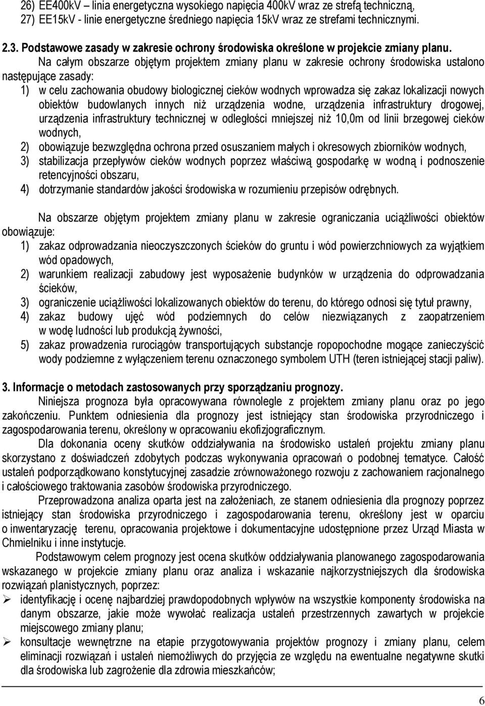 Na całym obszarze objętym projektem zmiany planu w zakresie ochrony środowiska ustalono następujące zasady: 1) w celu zachowania obudowy biologicznej cieków wodnych wprowadza się zakaz lokalizacji