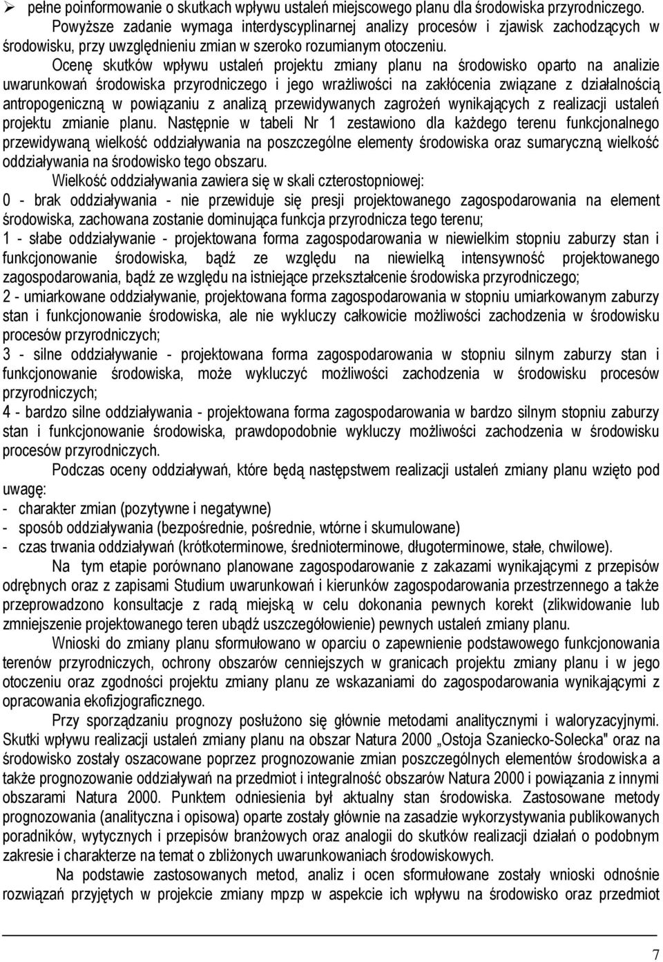 Ocenę skutków wpływu ustaleń projektu zmiany planu na środowisko oparto na analizie uwarunkowań środowiska przyrodniczego i jego wrażliwości na zakłócenia związane z działalnością antropogeniczną w