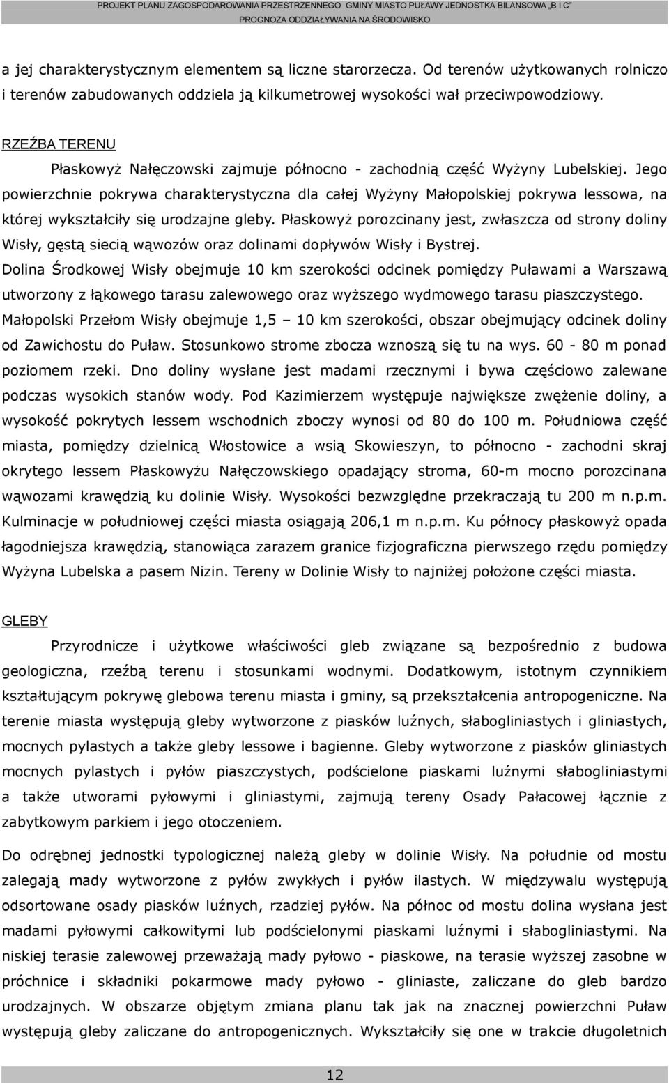 Jego powierzchnie pokrywa charakterystyczna dla całej Wyżyny Małopolskiej pokrywa lessowa, na której wykształciły się urodzajne gleby.