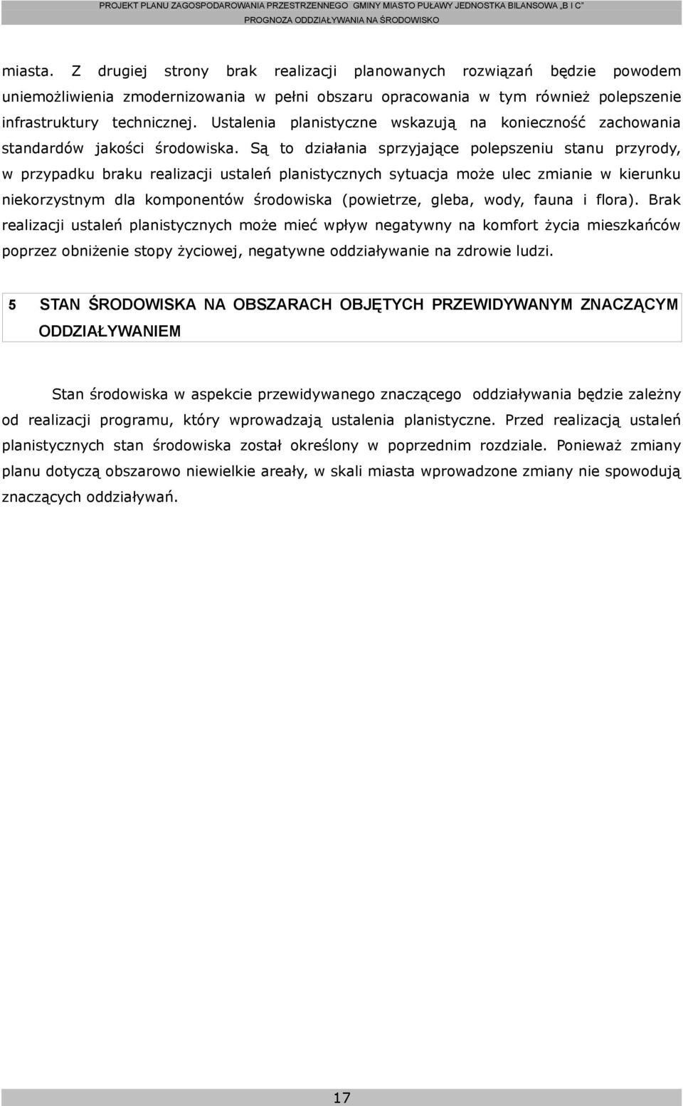 Są to działania sprzyjające polepszeniu stanu przyrody, w przypadku braku realizacji ustaleń planistycznych sytuacja może ulec zmianie w kierunku niekorzystnym dla komponentów środowiska (powietrze,