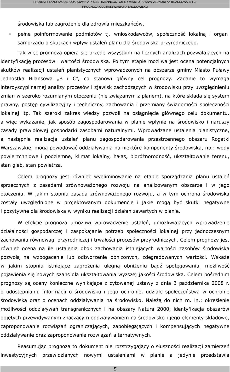 Po tym etapie możliwa jest ocena potencjalnych skutków realizacji ustaleń planistycznych wprowadzonych na obszarze gminy Miasto Puławy Jednostka Bilansowa B i C, co stanowi główny cel prognozy.