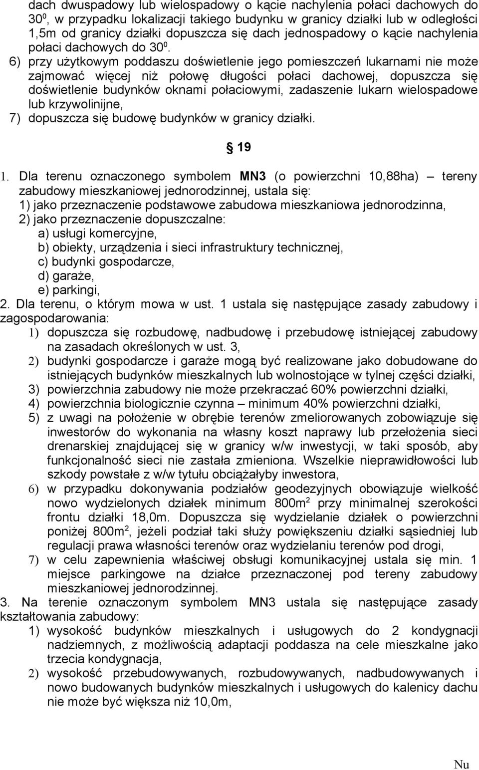 6) przy użytkowym poddaszu doświetlenie jego pomieszczeń lukarnami nie może zajmować więcej niż połowę długości połaci dachowej, dopuszcza się doświetlenie budynków oknami połaciowymi, zadaszenie