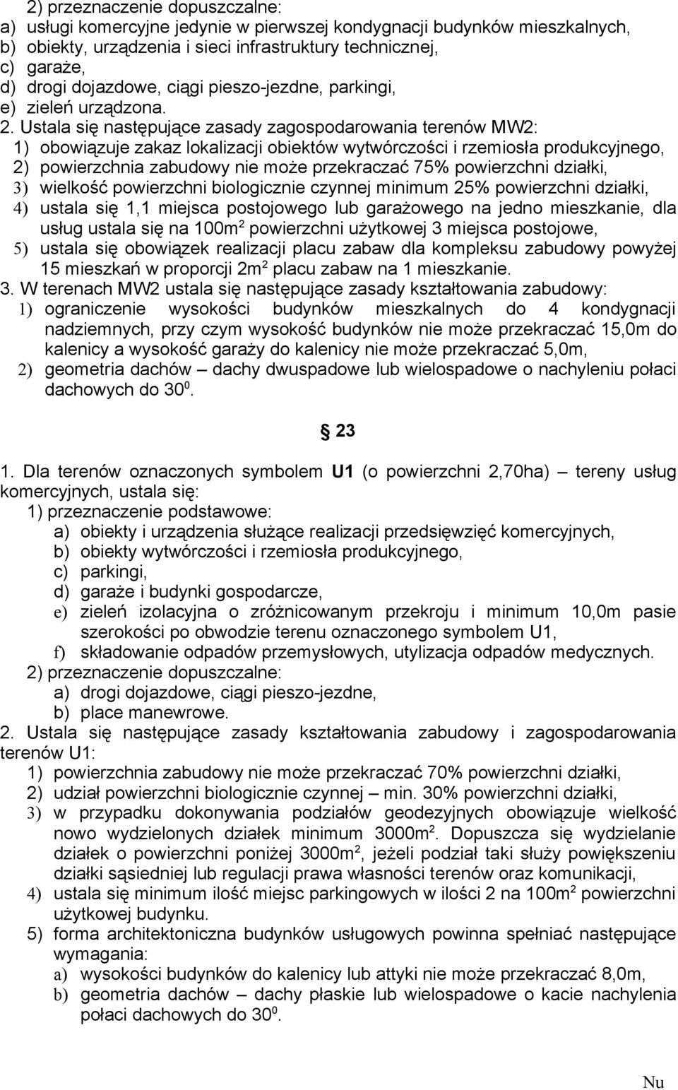 Ustala się następujące zasady zagospodarowania terenów MW2: 1) obowiązuje zakaz lokalizacji obiektów wytwórczości i rzemiosła produkcyjnego, 2) powierzchnia zabudowy nie może przekraczać 75%