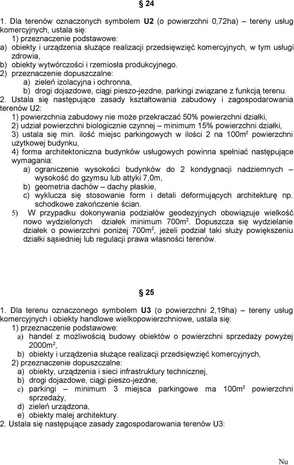 2) przeznaczenie dopuszczalne: a) zieleń izolacyjna i ochronna, b) drogi dojazdowe, ciągi pieszo-jezdne, parkingi związane z funkcją terenu. 2.