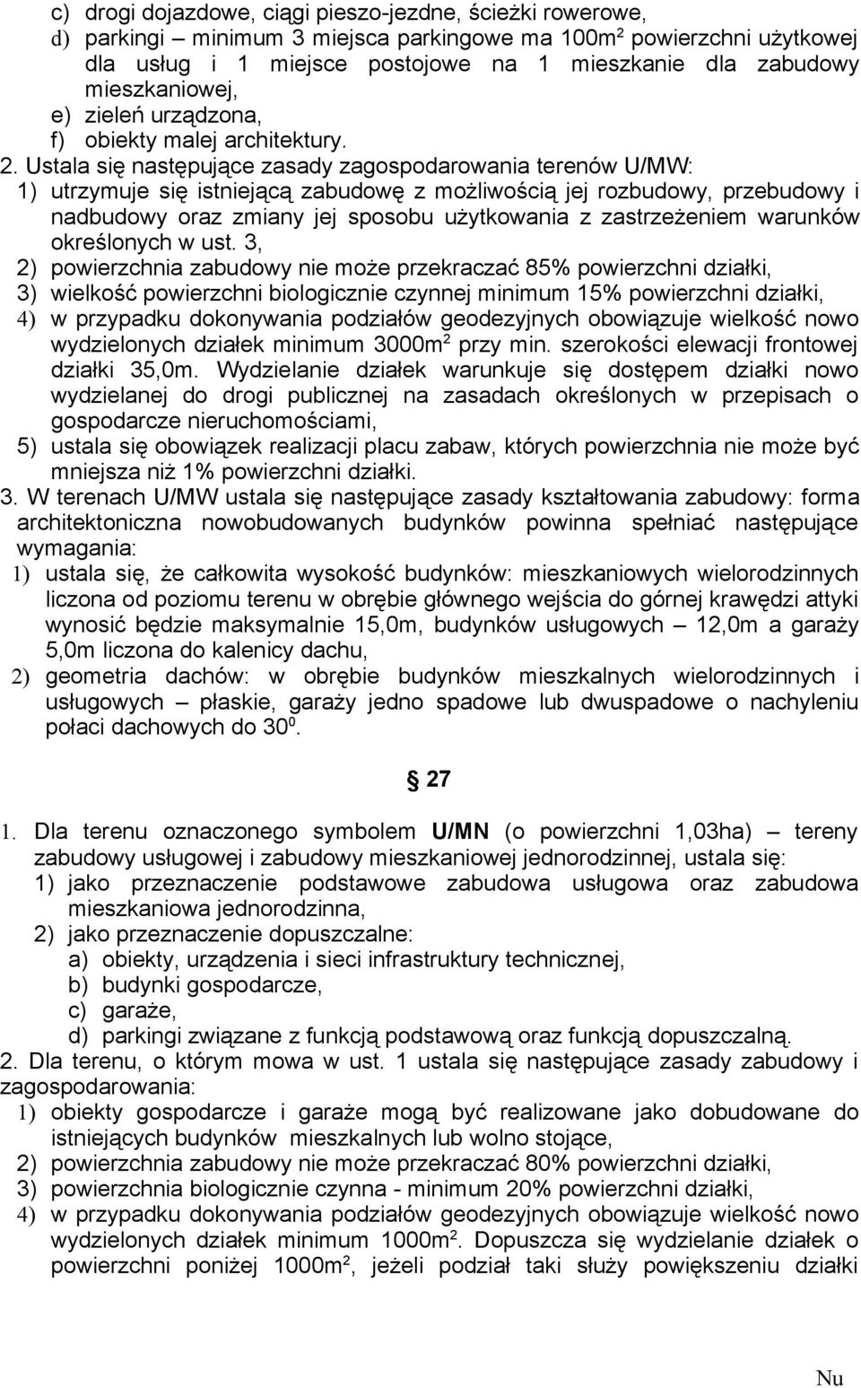 Ustala się następujące zasady zagospodarowania terenów U/MW: 1) utrzymuje się istniejącą zabudowę z możliwością jej rozbudowy, przebudowy i nadbudowy oraz zmiany jej sposobu użytkowania z