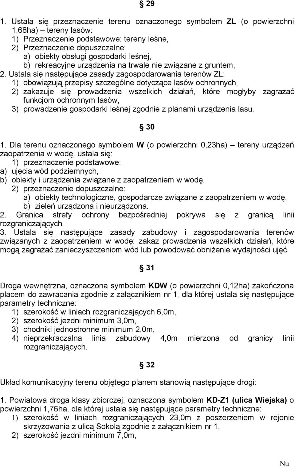 Ustala się następujące zasady zagospodarowania terenów ZL: 1) obowiązują przepisy szczególne dotyczące lasów ochronnych, 2) zakazuje się prowadzenia wszelkich działań, które mogłyby zagrażać funkcjom