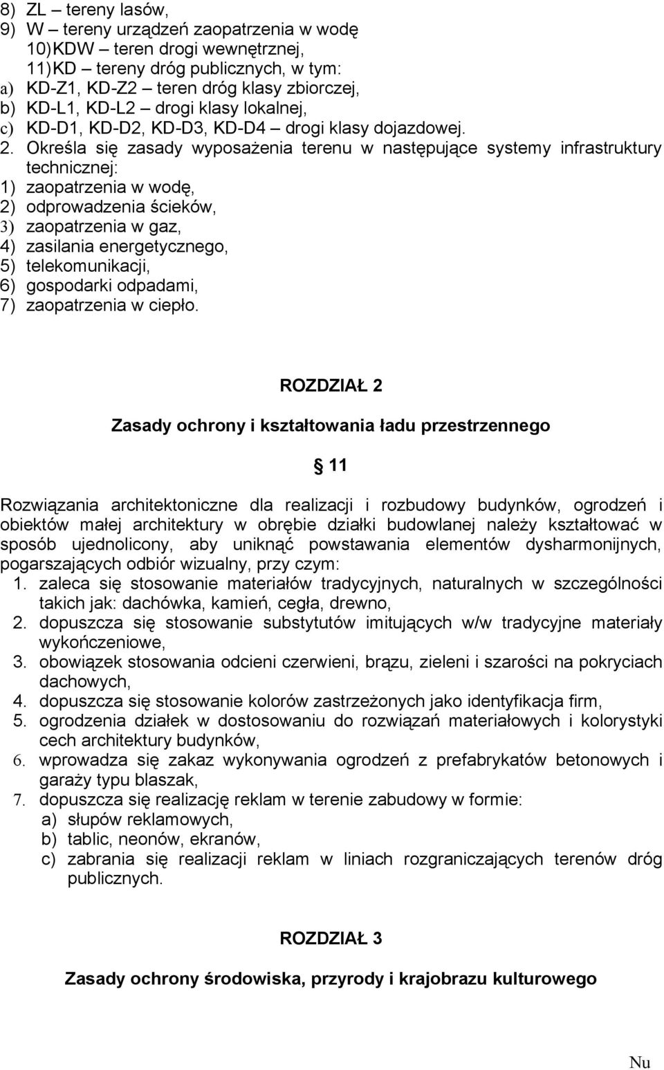 Określa się zasady wyposażenia terenu w następujące systemy infrastruktury technicznej: 1) zaopatrzenia w wodę, 2) odprowadzenia ścieków, 3) zaopatrzenia w gaz, 4) zasilania energetycznego, 5)