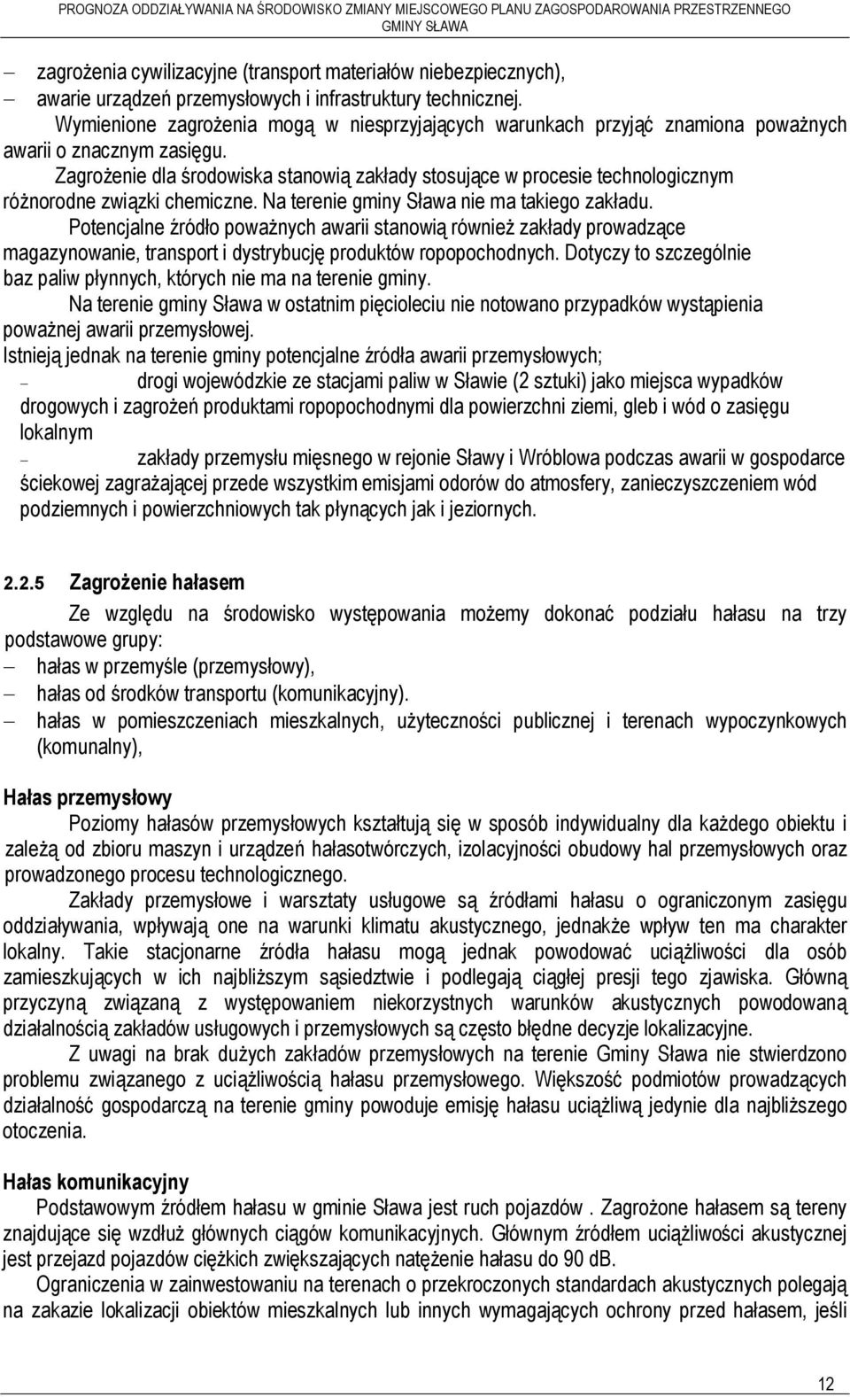 Zagrożenie dla środowiska stanowią zakłady stosujące w procesie technologicznym różnorodne związki chemiczne. Na terenie gminy Sława nie ma takiego zakładu.