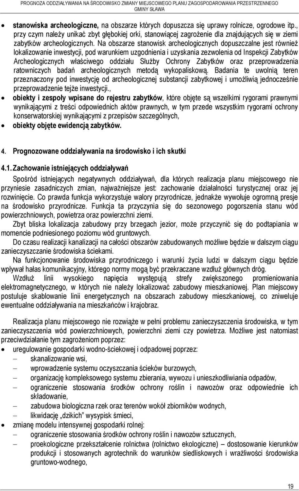 Na obszarze stanowisk archeologicznych dopuszczalne jest również lokalizowanie inwestycji, pod warunkiem uzgodnienia i uzyskania zezwolenia od Inspekcji Zabytków Archeologicznych właściwego oddziału