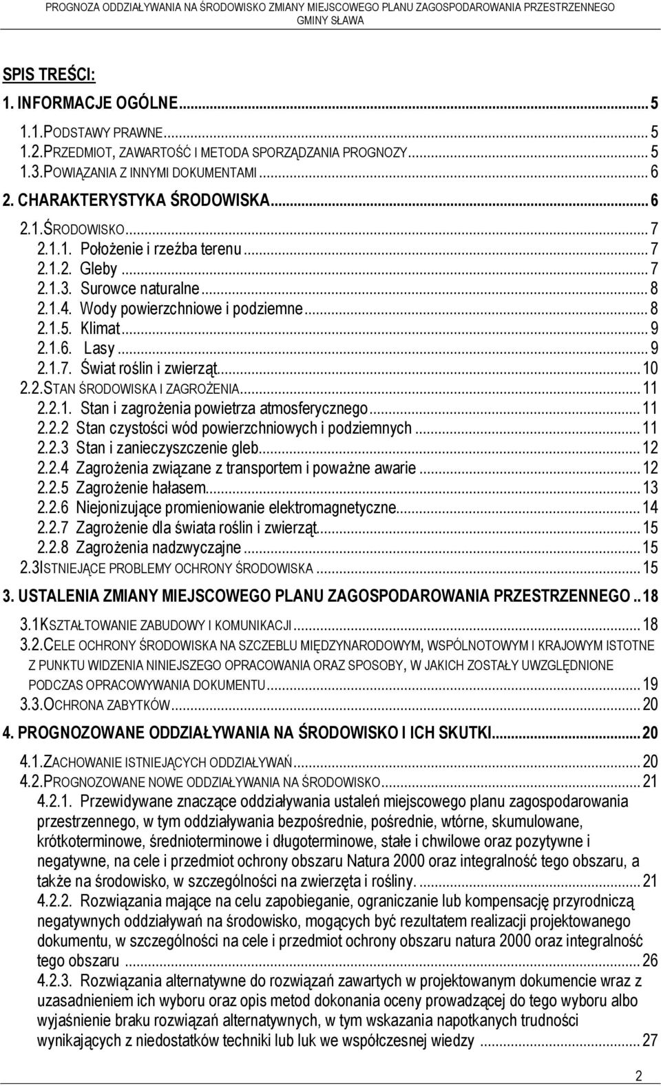 ..10 2.2.STAN ŚRODOWISKA I ZAGROŻENIA...11 2.2.1. Stan i zagrożenia powietrza atmosferycznego...11 2.2.2 Stan czystości wód powierzchniowych i podziemnych...11 2.2.3 Stan i zanieczyszczenie gleb...12 2.