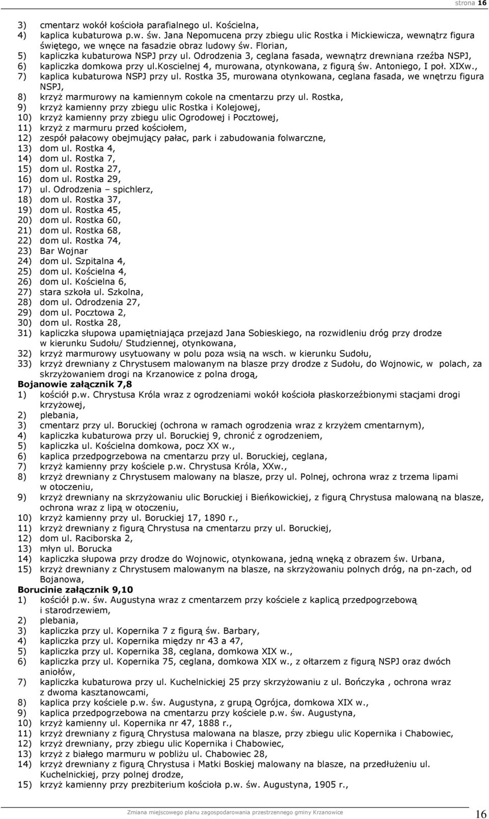 Odrodzenia 3, ceglana fasada, wewnątrz drewniana rzeźba NSPJ, 6) kapliczka domkowa przy ul.koscielnej 4, murowana, otynkowana, z figurą św. Antoniego, I poł. XIXw., 7) kaplica kubaturowa NSPJ przy ul.