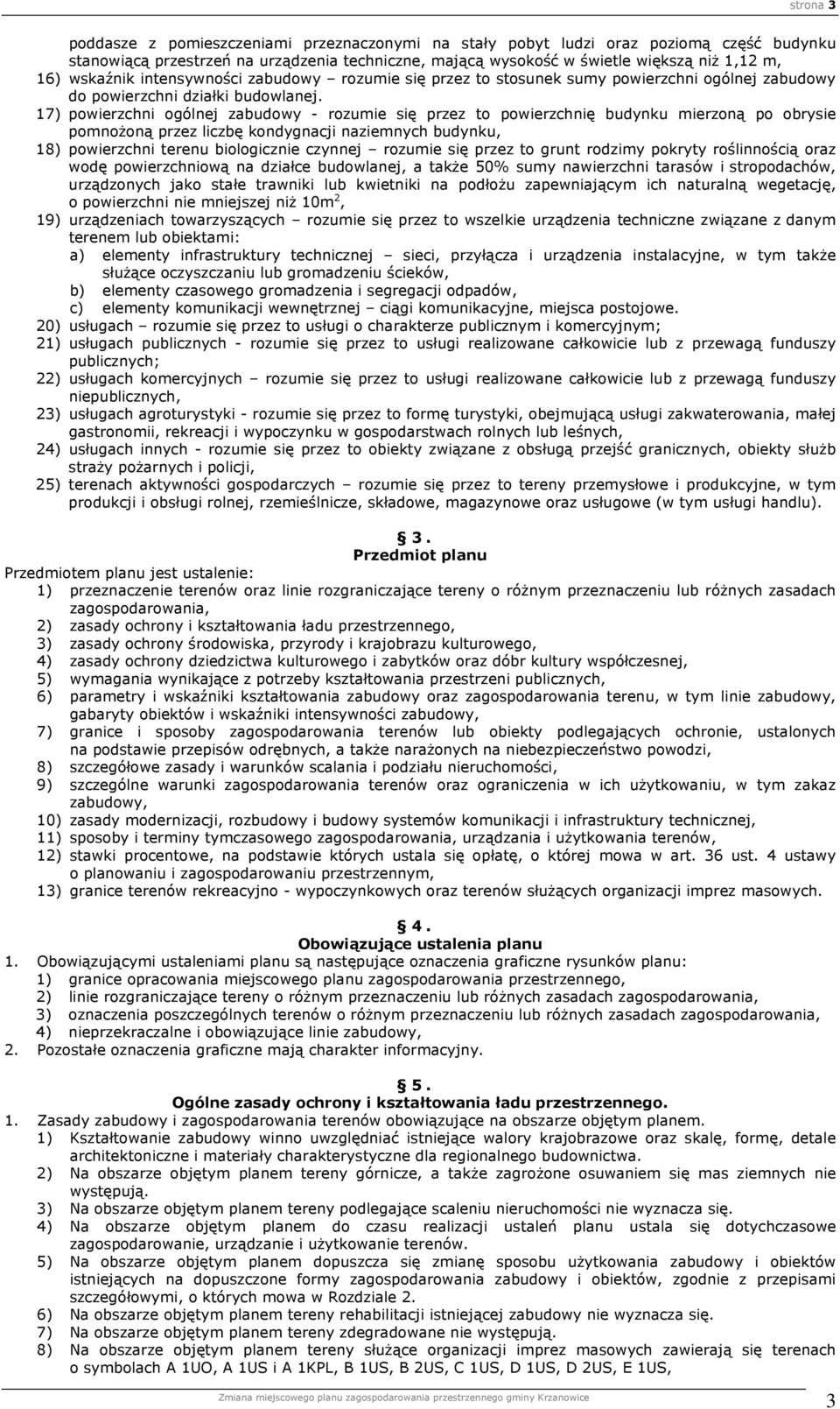 17) powierzchni ogólnej zabudowy - rozumie się przez to powierzchnię budynku mierzoną po obrysie pomnożoną przez liczbę kondygnacji naziemnych budynku, 18) powierzchni terenu biologicznie czynnej