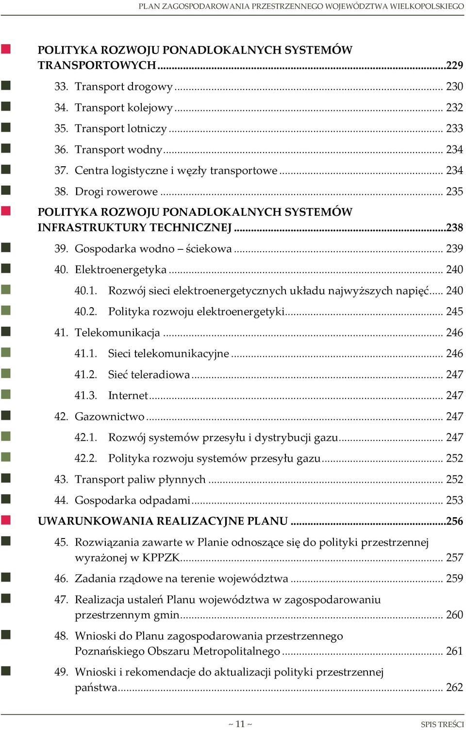 Elektroenergetyka... 240 40.1. Rozwój sieci elektroenergetycznych układu najwyższych napięć... 240 40.2. Polityka rozwoju elektroenergetyki... 245 41. Telekomunikacja... 246 41.1. Sieci telekomunikacyjne.