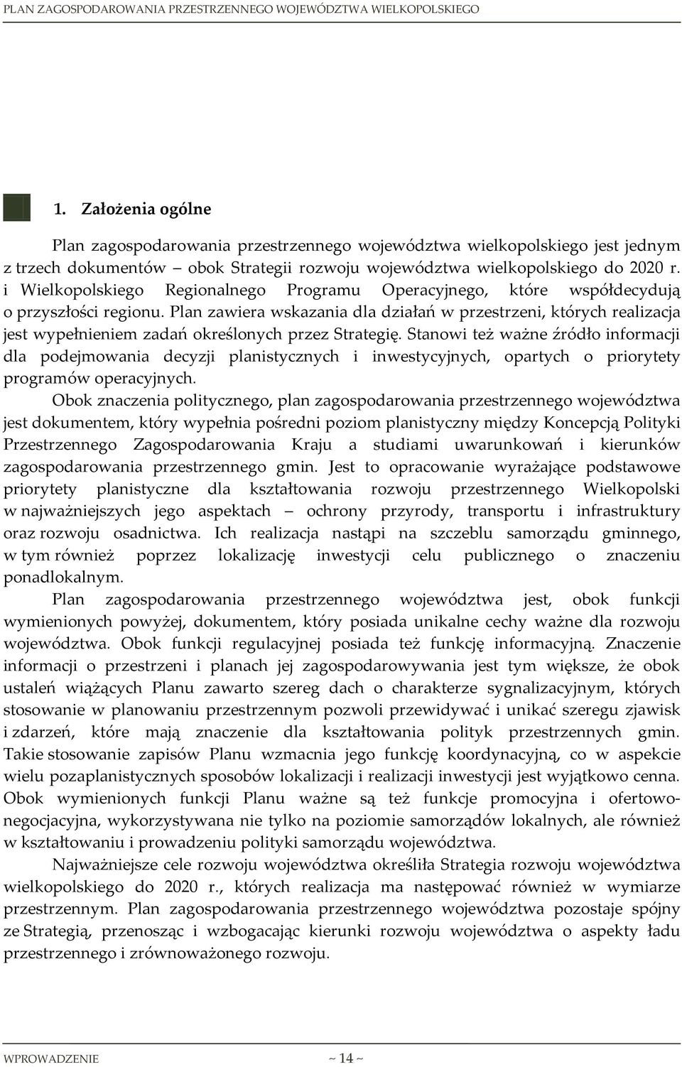 Plan zawiera wskazania dla działań w przestrzeni, których realizacja jest wypełnieniem zadań określonych przez Strategię.