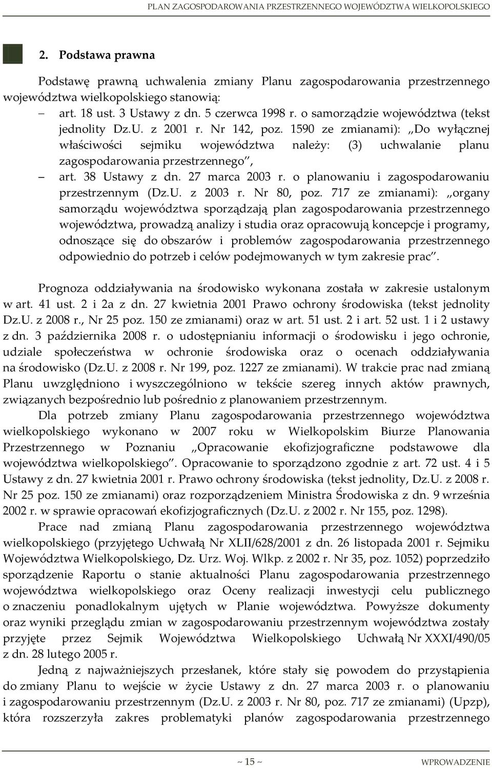 1590 ze zmianami): Do wyłącznej właściwości sejmiku województwa należy: (3) uchwalanie planu zagospodarowania przestrzennego, art. 38 Ustawy z dn. 27 marca 2003 r.