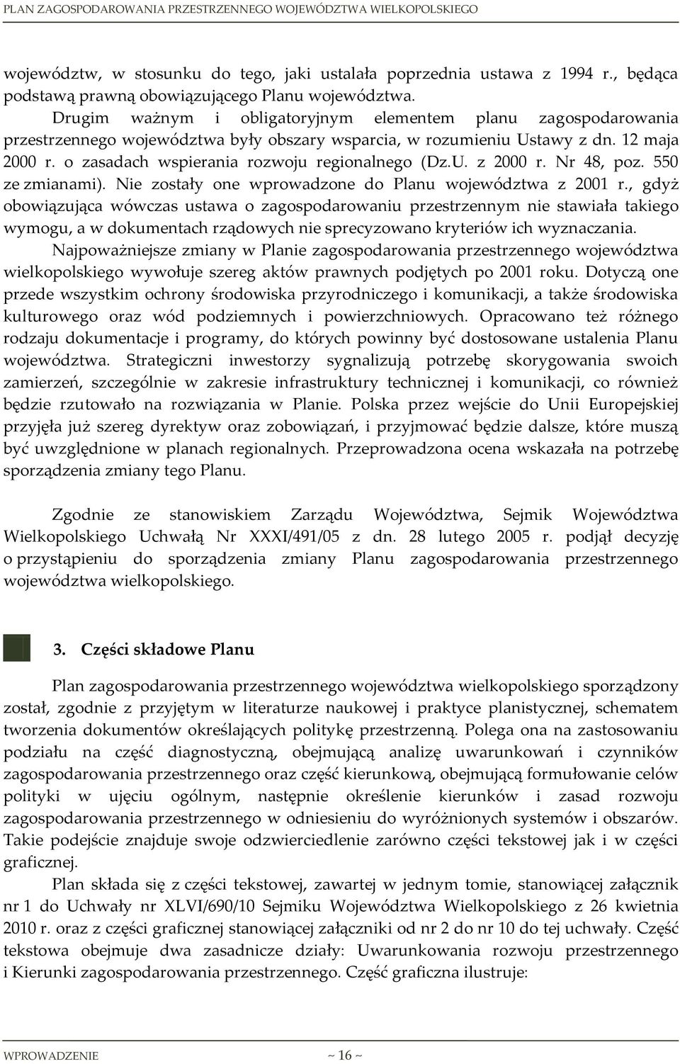 o zasadach wspierania rozwoju regionalnego (Dz.U. z 2000 r. Nr 48, poz. 550 ze zmianami). Nie zostały one wprowadzone do Planu województwa z 2001 r.