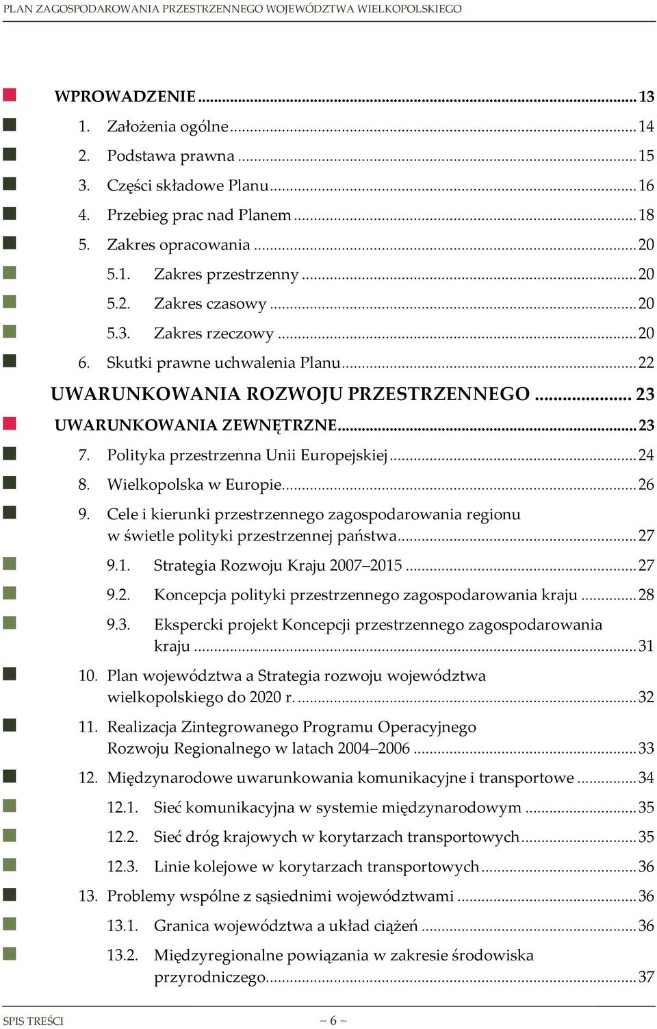 Wielkopolska w Europie... 26 9. Cele i kierunki przestrzennego zagospodarowania regionu w świetle polityki przestrzennej państwa... 27 9.1. Strategia Rozwoju Kraju 2007 2015... 27 9.2. Koncepcja polityki przestrzennego zagospodarowania kraju.